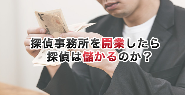 探偵事務所を開業したら、探偵は儲かるのか?